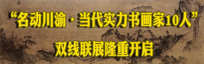 “名动川渝•当代实力书画家10人”双线联展隆重开启