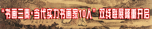 “书画三秦•当代实力书画家10人”双线联展隆重开启