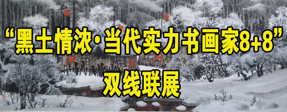 “黑土情浓•当代实力书画家8+8”双线联展隆重开启